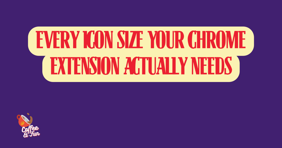 Every Icon Size Your Chrome Extension Actually Needs